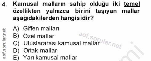 4. soru: Kamusal malların sahip olduğu iki temel özellikten yalnızca birini taşıyan mallar aşağıdakilerden hangisidir? A) Giff…