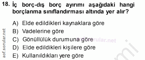 18. soru: Iç borç-dış borç ayırımı aşağıdaki hangi borçlanma sınıflandırması altında yer alır? A) Elde edildikleri kaynaklara g…