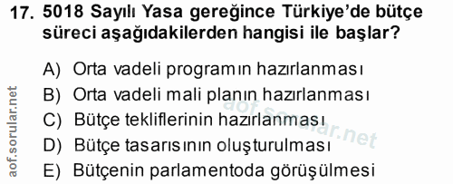 17. soru: 5018 Sayılı Yasa gereğince Türkiye'de bütçe süreci aşağıdakilerden hangisi ile başlar? A) Orta vadeli programın hazır…