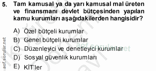 5. soru: Tam kamusal ya da yarı kamusal mal üreten ve finansmanı devlet bütçesinden yapılan kamu kurumları aşağıdakilerden han…