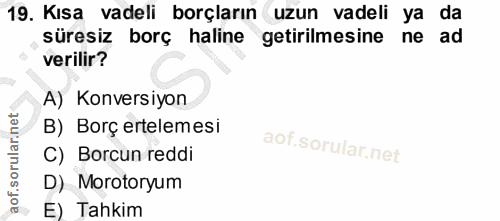 19. soru: Kısa vadeli borçların uzun vadeli ya da süresiz borç haline getirilmesine ne ad verilir? A) Konversiyon B) Borç ertel…