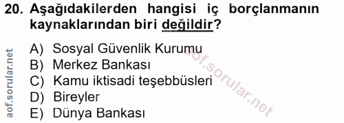 20. soru: Aşağıdakilerden hangisi iç borçlanmanın kaynaklarından biri değildir? A) Sosyal Güvenlik Kurumu B) Merkez Bankası C)…