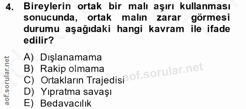 4. soru: Bireylerin ortak bir malı aşırı kullanması sonucunda, ortak malın zarar görmesi durumu aşağıdaki hangi kavram ile ifa…