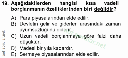 19. soru: Aşağıdakilerden hangisi kısa vadeli borçlanmanın özelliklerinden biri değildir? A) Para piyasalarından elde edilir. B…