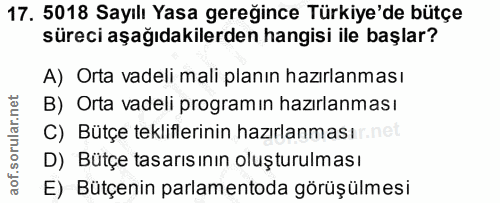 17. soru: 5018 Sayılı Yasa gereğince Türkiye'de bütçe süreci aşağıdakilerden hangisi ile başlar? A) Orta vadeli mali planın haz…