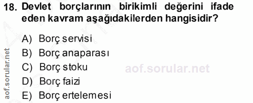 18. soru: Devlet borçlarının birikimli değerini ifade eden kavram aşağıdakilerden hangisidir? A) Borç servisi B) Borç anaparası…