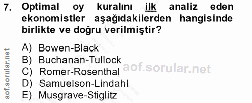 7. soru: Optimal oy kuralını ilk analiz eden ekonomistler aşağıdakilerden hangisinde birlikte ve doğru verilmiştir? A) Bowen-B…