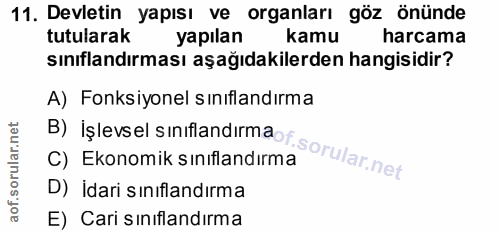 11. soru: Devletin yapısı ve organları göz önünde tutularak yapılan kamu harcama sınıflandırması aşağıdakilerden hangisidir? B)…