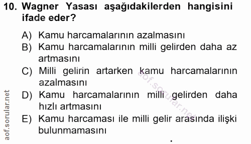 10. soru: Wagner Yasası aşağıdakilerden hangisini ifade eder? A) Kamu harcamalarının azalmasını B) Kamu harcamalarının milli ge…