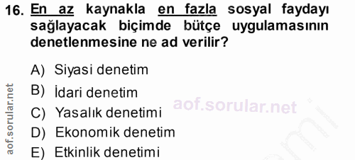 16. soru: En az kaynakla en fazla sosyal faydayı sağlayacak biçimde bütçe uygulamasının denetlenmesine ne ad verilir? A) Siyasi…