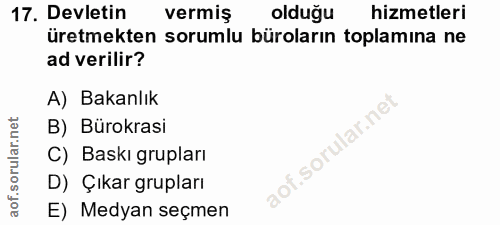 17. soru: Devletin vermiş olduğu hizmetleri üretmekten sorumlu büroların toplamına ne ad verilir? A) Bakanlık B) Bürokrasi .sor…