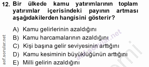 12. soru: Bir ülkede kamu yatırımlarının toplam yatırımlar içerisindeki payının artması aşağıdakilerden hangisini gösterir? A)…