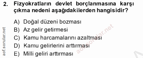 2. soru: Fizyokratların devlet borçlanmasına karşı çıkma nedeni aşağıdakilerden hangisidir? A) Doğal düzeni bozması B) Az geli…