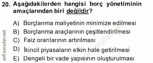 20. soru: Aşağıdakilerden hangisi borç yönetiminin amaçlarından biri değildir? A) Borçlanma maliyetinin minimize edilmesi B) Bo…