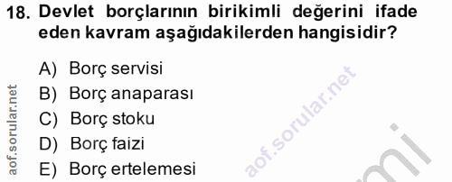 18. soru: Devlet borçlarının birikimli değerini ifade eden kavram aşağıdakilerden hangisidir? A) Borç servisi B) Borç anaparası…