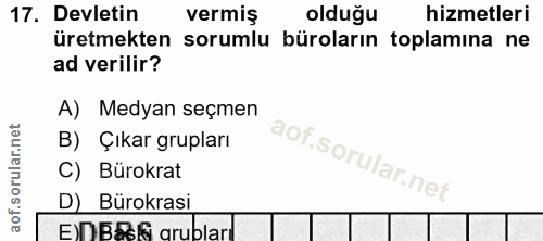 17. soru: Devletin vermiş olduğu hizmetleri üretmekten sorumlu büroların toplamına ne ad verilir? A) Medyan seçmen B) Çıkar gru…