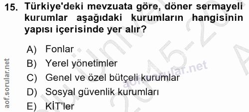 15. soru: Türkiye'deki mevzuata göre, döner sermayeli kurumlar aşağıdaki kurumların hangisinin yapısı içerisinde yer alır? A) F…