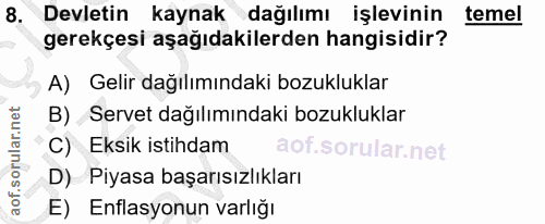8. soru: Devletin kaynak dağılımı işlevinin temel gerekçesi aşağıdakilerden hangisidir? A) Gelir dağılımındaki bozukluklar B)…