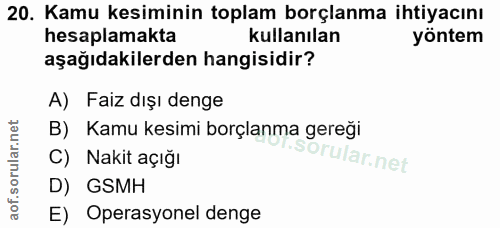 20. soru: Kamu kesiminin toplam borçlanma ihtiyacını hesaplamakta kullanılan yöntem aşağıdakilerden hangisidir? A) Faiz dışı de…