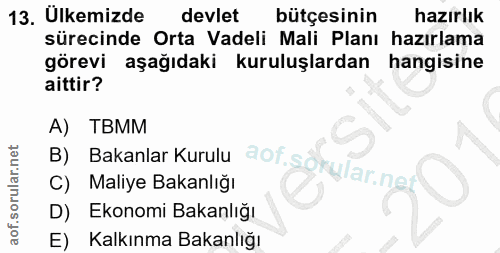 13. soru: Ulkemizde devlet bütçesinin hazırlık sürecinde Orta Vadeli Mali Planı hazırlama görevi aşağıdaki kuruluşlardan hangis…