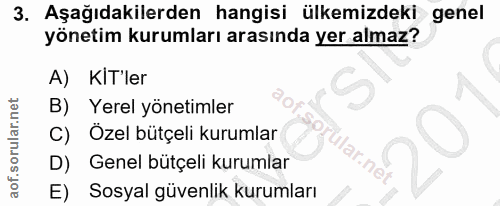 3. soru: Aşağıdakilerden hangisi ülkemizdeki genel yönetim kurumları arasında yer almaz? A) KIT'ler B) / Yerel yönetimler C) Ö…