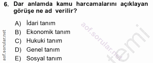 6. soru: Dar anlamda kamu harcamalarını açıklayan görüşe ne ad verilir? A) Idari tanım B) Ekonomik tanım C) Hukuki tanım .soru…