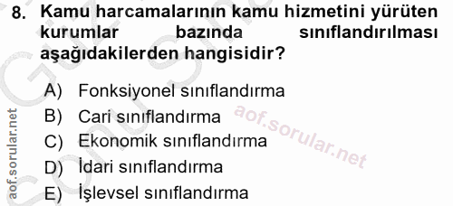 8. soru: Kamu harcamalarının kamu hizmetini yürüten kurumlar bazında sınıflandırılması aşağıdakilerden hangisidir? A) Fonksiyo…