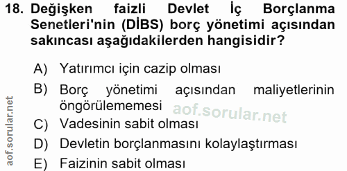 18. soru: Değişken faizli Devlet iç Borçlanma Senetleri'nin (DIBS) borç yönetimi açısından sakıncası aşağıdakilerden hangisidir…