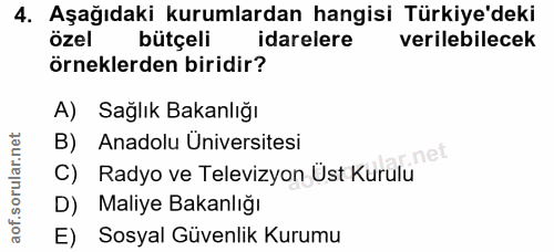 4. soru: Aşağıdaki kurumlardan hangisi Türkiye'deki özel bütçeli idarelere verilebilecek örneklerden biridir? A) Sağlık Bakanl…