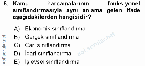 8. soru: Kamu harcamalarının fonksiyonel sınıflandırmasıyla aynı anlama gelen ifade aşağıdakilerden hangisidir? A) Ekonomik sı…