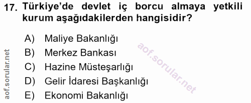 17. soru: Türkiye'de devlet iç borcu almaya yetkili kurum aşağıdakilerden hangisidir? A) Maliye Bakanlığı B) Merkez Bankası C)…