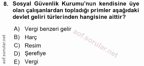 8. soru: Sosyal Güvenlik Kurumu'nun kendisine üye olan çalışanlardan topladığı primler aşağıdaki devlet geliri türlerinden han…