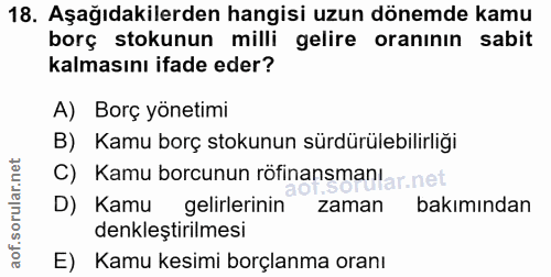 18. soru: Aşağıdakilerden hangisi uzun dönemde kamu borç stokunun milli gelire oranının sabit kalmasını ifade eder? A) Borç yön…
