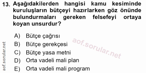 13. soru: Aşağıdakilerden hangisi kamu kesiminde kuruluşların bütçeyi hazırlarken göz önünde bulundurmaları gereken felsefeyi o…