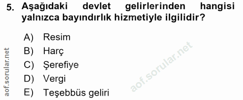 5. soru: Aşağıdaki | devlet gelirlerinden hangisi yalnızca bayındırlık hizmetiyle ilgilidir? A) Resim B) Harç C) Şerefiye D) V…