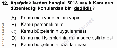 12. soru: Aşağıdakilerden hangisi 5018 sayılı Kanunun düzenlediği konulardan biri değildir? A) Kamu mali yönetiminin yapısı B)…