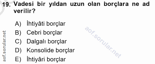 19. soru: Vadesi bir yıldan uzun olan borçlara ne ad verilir? A) İhtiyâti borçlar B) Cebri borçlar C) Dalgalı borçlar D) Konsol…