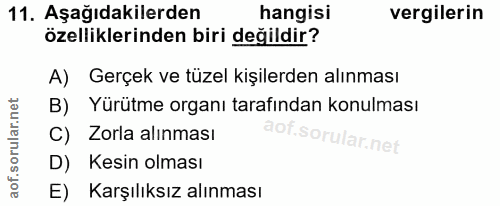 11. soru: Aşağıdakilerden hangisi vergilerin özelliklerinden biri değildir? A) Gerçek ve tüzel kişilerden alınması B) Yürütme o…