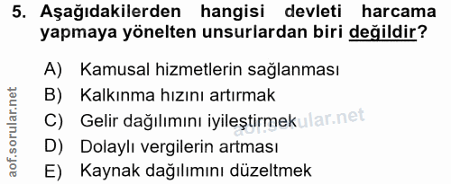 5. soru: Aşağıdakilerden hangisi devleti harcama yapmaya yönelten unsurlardan biri değildir? A) Kamusal hizmetlerin sağlanması…