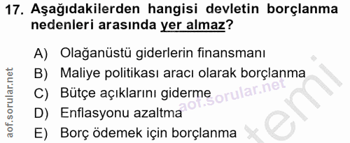 17. soru: Aşağıdakilerden hangisi devletin borçlanma nedenleri arasında yer almaz? A) Olağanüstü giderlerin finansmanı B) Maliy…