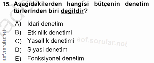 15. soru: Aşağıdakilerden hangisi bütçenin denetim türlerinden biri değildir? A) Idari denetim B) Etkinlik denetimi c) Yasallık…