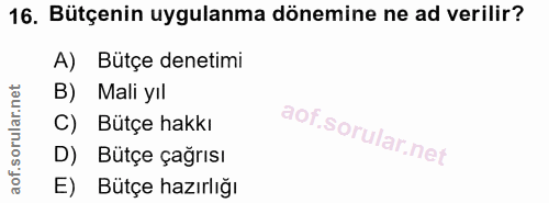 16. soru: Bütçenin uygulanma dönemine ne ad verilir? A) Bütçe denetimi B) Mali yıl C) Bütçe hakkı D) Bütçe çağrısı E) Bütçe haz…
