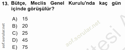 13. soru: Bütçe, Meclis Genel Kurulu'nda kaç gün içinde görüşülür? A) 15 B) 20 C) 25 D) 45 E) 75