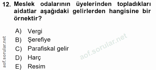 12. soru: Meslek odalarının üyelerinden topladıkları aidatlar aşağıdaki gelirlerden hangisine bir örnektir? A) Vergi B) Şerefiy…