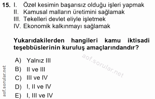 15. soru: I. Özel kesimin başarısız olduğu işleri yapmak II. Kamusal malların üretimini sağlamak III. Tekelleri devlet eliyle i…