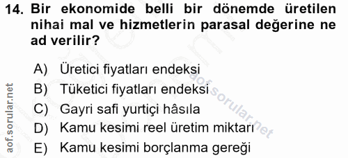 14. soru: Bir ekonomide belli bir dönemde üretilen nihai mal ve hizmetlerin parasal değerine ne ad verilir? A) Uretici fiyatlar…