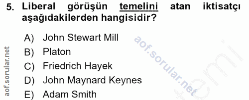 5. soru: Liberal görüşün temelini atan iktisatçı aşağıdakilerden hangisidir? A) John Stewart Mill B) Platon C) Friedrich Hayek…