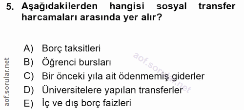5. soru: Aşağıdakilerden hangisi sosyal transfer harcamaları arasında yer alır? A) Borç taksitleri B) Öğrenci bursları C) Bir…