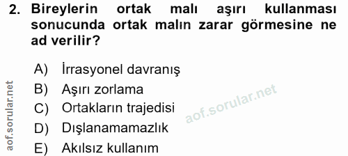2. soru: Bireylerin ortak malı aşırı kullanması sonucunda ortak malın zarar görmesine ne ad verilir? A) Irrasyonel davranış B)…