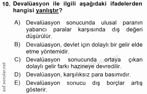 10. soru: Devalüasyon ile ilgili aşağıdaki ifadelerden hangisi yanlıştır? A) Devaluasyon sonucunda ulusal paranın yabancı paral…